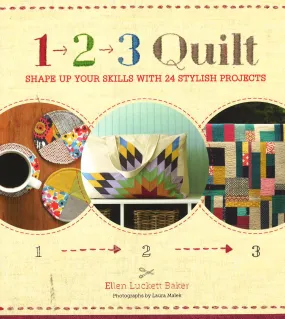 1-2-3 Quilt: Shape Up Your Skills With 24 Stylish Projects